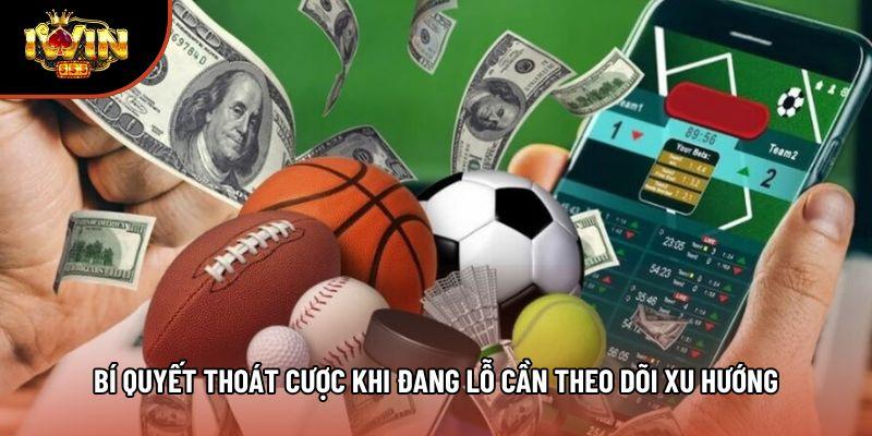Bí quyết thoát cược khi đang lỗ cần theo dõi xu hướng Bí quyết thoát cược khi đang lỗ cần theo dõi xu hướng