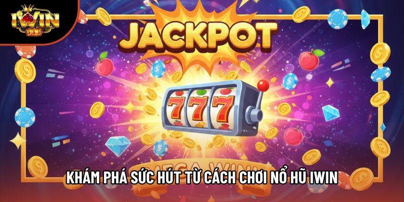 Khám phá sức hút từ cách chơi nổ hũ iwin