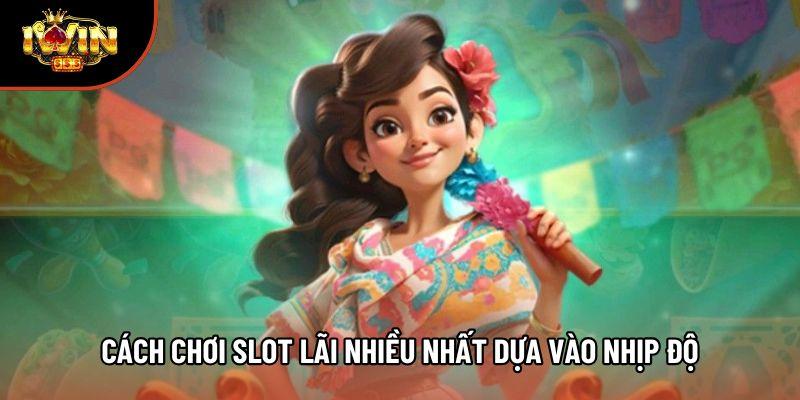 Cách chơi slot lãi nhiều nhất dựa vào nhịp độ Cách chơi slot lãi nhiều nhất dựa vào nhịp độ
