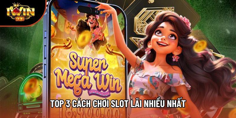 Top 3 cách chơi slot lãi nhiều nhất Top 3 cách chơi slot lãi nhiều nhất