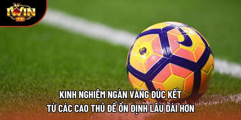 Kinh nghiệm ngàn vàng đúc kết từ các cao thủ để ổn định lâu dài hơn