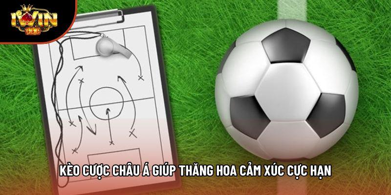 Kèo cược châu Á giúp thăng hoa cảm xúc cực hạn
