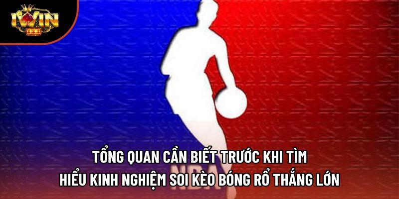 Tổng quan cần biết trước khi tìm hiểu kinh nghiệm soi kèo bóng rổ thắng lớn