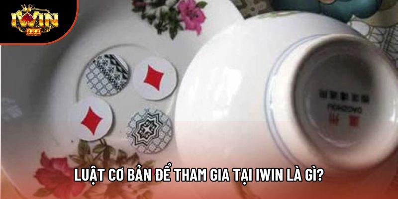Luật cơ bản để tham gia tại Iwin là gì?