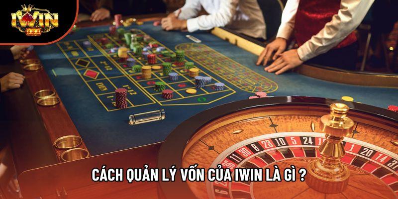 Cách quản lý vốn của Iwin là gì ?
