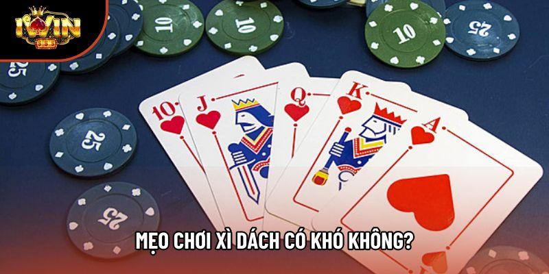 Mẹo chơi xì dách có khó không?