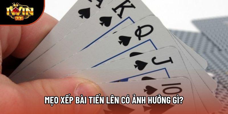 Mẹo xếp bài tiến lên có ảnh hưởng gì?