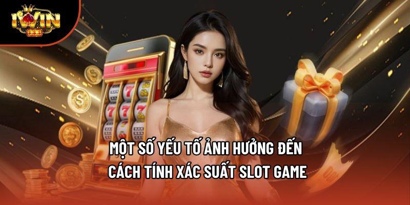 Một số yếu tố ảnh hưởng đến cách tính xác suất slot game Một số yếu tố ảnh hưởng đến cách tính xác suất slot game