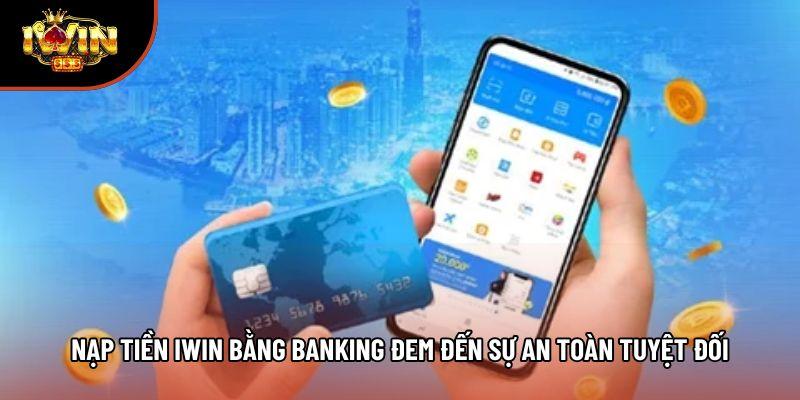 Nạp tiền Iwin bằng banking đem đến sự an toàn tuyệt đối Nạp tiền Iwin bằng banking đem đến sự an toàn tuyệt đối