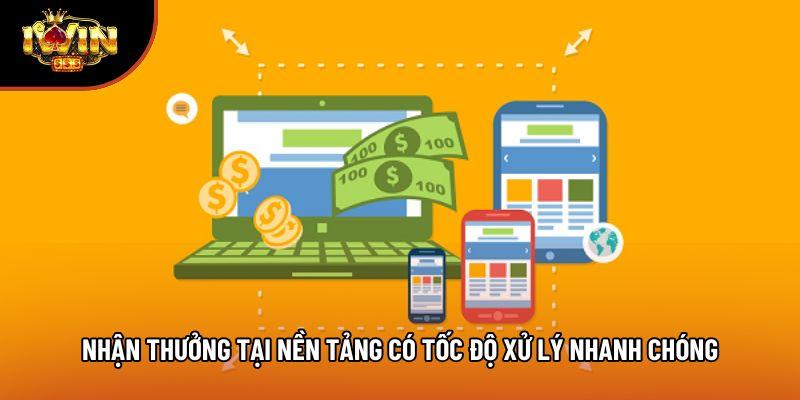 Nhận thưởng tại nền tảng có tốc độ xử lý nhanh chóng