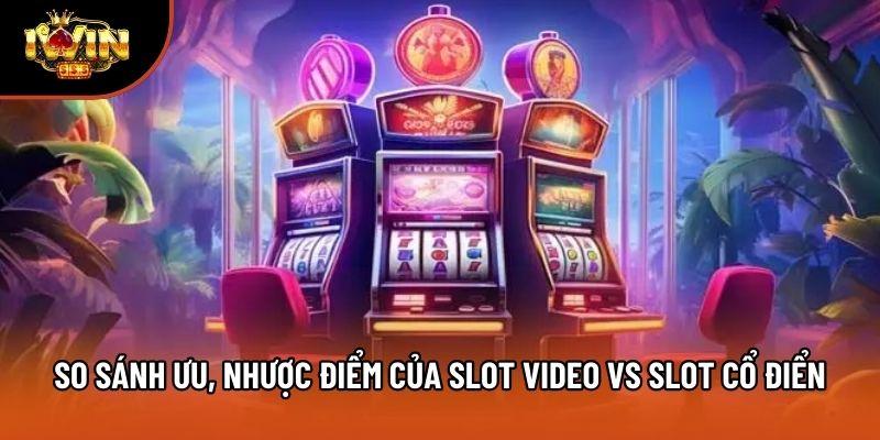 So sánh ưu, nhược điểm của slot video vs slot cổ điển So sánh ưu, nhược điểm của slot video vs slot cổ điển