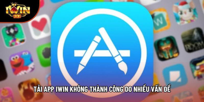 Tải app iwin không thành công do nhiều vấn đề