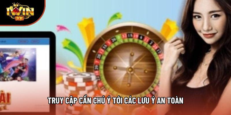 Truy cập cần chú ý tới các lưu ý an toàn
