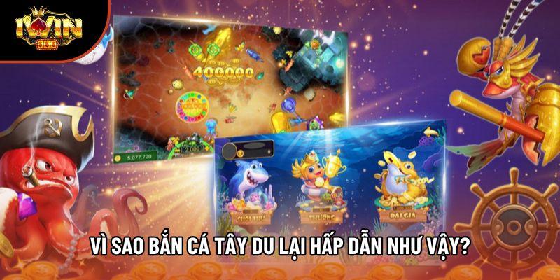 Vì sao bắn cá Tây Du lại hấp dẫn như vậy?