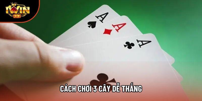 Cách chơi bài 3 cây dễ thắng - Áp dụng mẹo hay từ chuyên gia lành nghề