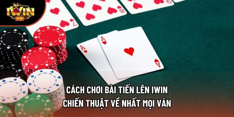 Cách Chơi Bài Tiến Lên Iwin - Chiến Thuật Về Nhất Mọi Ván