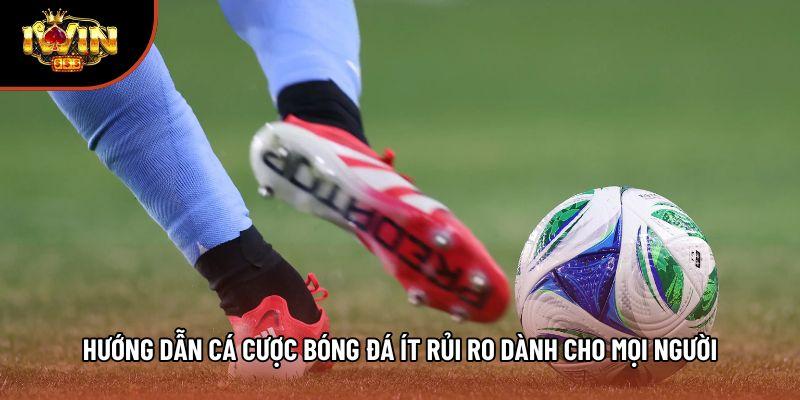 Hướng Dẫn Cá Cược Bóng Đá Ít Rủi Ro Dành Cho Mọi Người