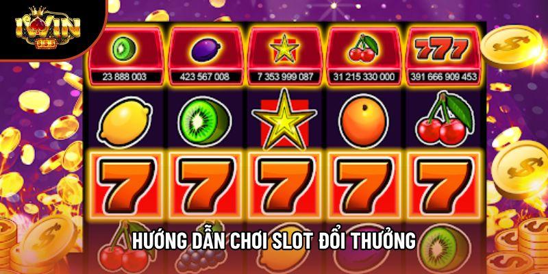 Hướng Dẫn Chơi Slot Đổi Thưởng Chuẩn Kinh Nghiệm Thực Hành