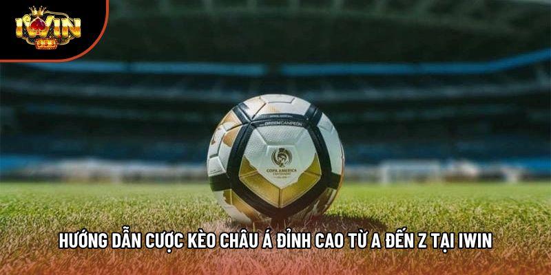 Hướng Dẫn Cược Kèo Châu Á Đỉnh Cao Từ A Đến Z Tại Iwin