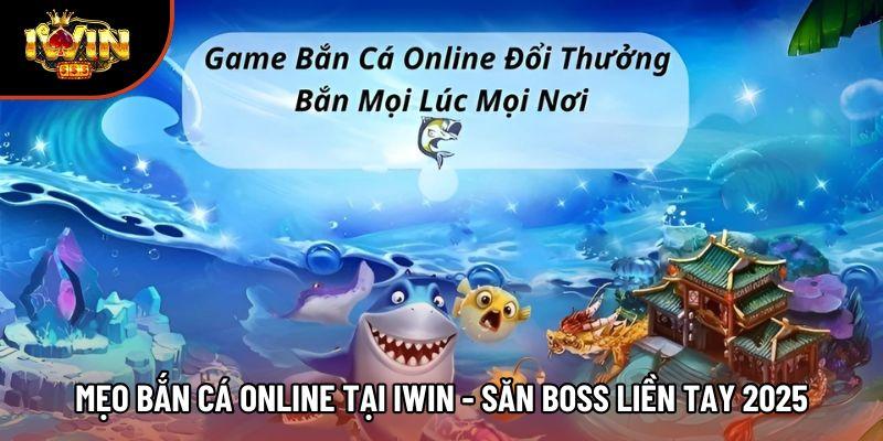 Mẹo Bắn Cá Online Tại Iwin - Săn Boss Liền Tay 2025