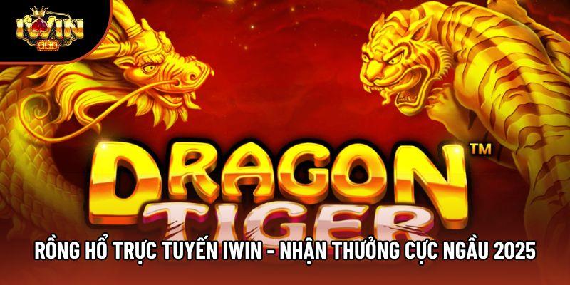 Rồng Hổ Trực Tuyến Iwin - Nhận Thưởng Cực Ngầu 2025