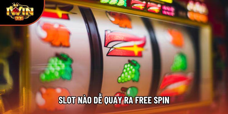 Slot Nào Dễ Quay Ra Free Spin Giúp Tăng Cơ Hội Thắng Cực Lớn