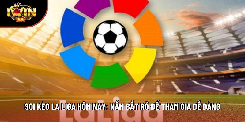 Soi Kèo La Liga Hôm Nay: Nắm Bắt Rõ Để Tham Gia Dễ Dàng