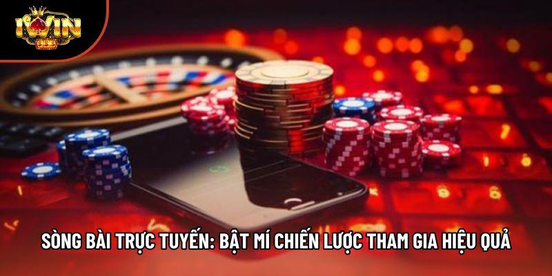 Sòng Bài Trực Tuyến: Bật Mí Chiến Lược Tham Gia Hiệu Quả